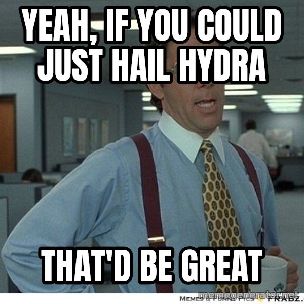 Yeah If You Could Just meme: Yeah, if you could just hail hydra / that'd be great