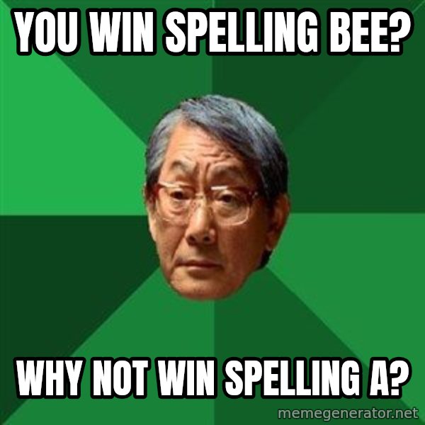 High Expectations Asian Father meme: You win spelling bee? / Why not win spelling a?