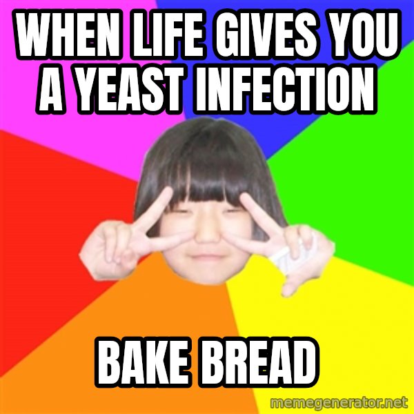 Advice Kpop Fangirl meme: When life gives you a yeast infection / Bake bread