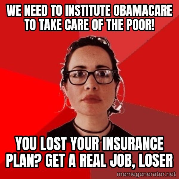 Liberal Douche Garofalo meme: we need to institute obamacare to take care of the poor! / you lost your insurance plan? get a real job, loser