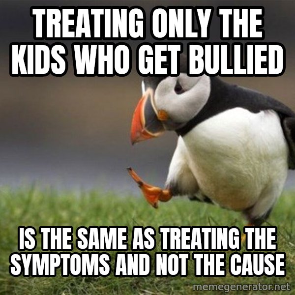 Unpopular Opinion Puffin meme: Treating only the kids who get bullied / Is the same as treating the symptoms and not the cause