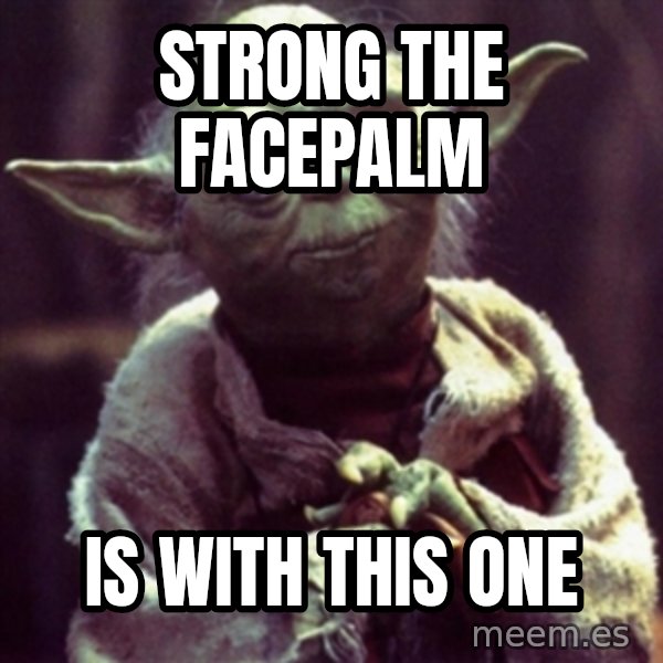 yoda star wars meme: strong the facepalm / is with this one