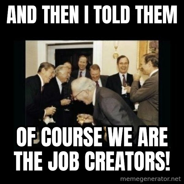 Rich Men Laughing meme: and then i told them / of course we are the job creators!