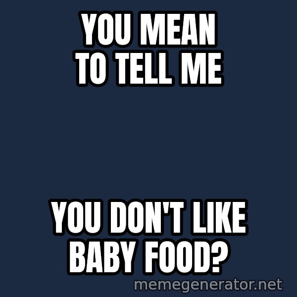 Confused Baby 1 meme: you mean to tell me / you don't like baby food?