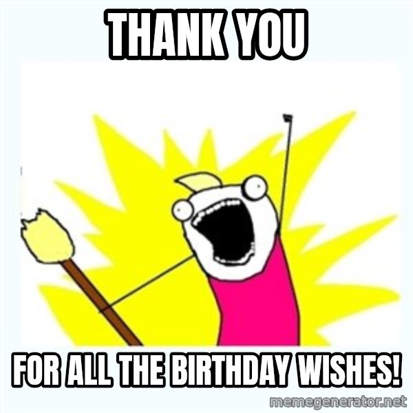 All the things meme: thank you / For all the birthday wishes!