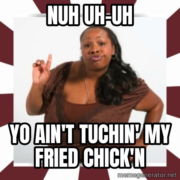 Sassy Black Woman meme: nuh uh-uh / yo ain't tuchin' my fried chick'n