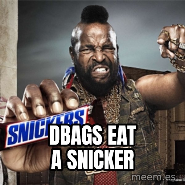 Mr T Snickers meme: DBAGS eat a snicker
