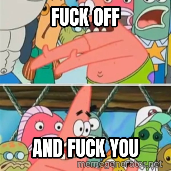 Patrick Star Move meme: Fuck Off / And Fuck You