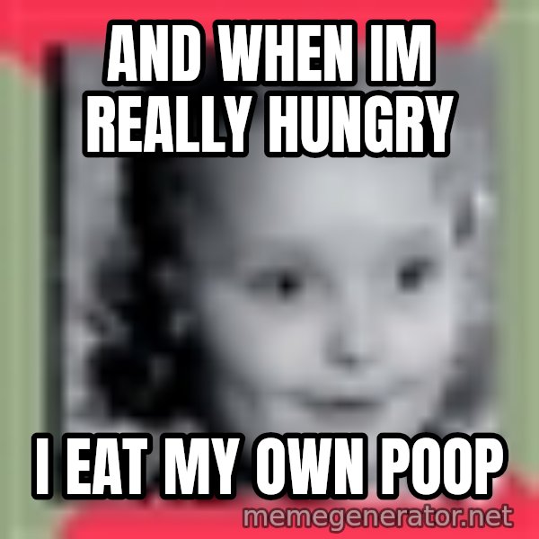Honey Boo Boo Child meme: and when im really hungry / i eat my own poop