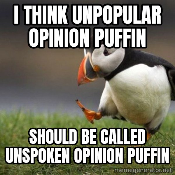 Unpopular Opinion Puffin meme: I think unpopular opinion puffin / should be called unspoken opinion puffin