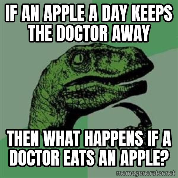 Philosoraptor meme: If an apple a day keeps the doctor away / then what happens if a doctor eats an apple?