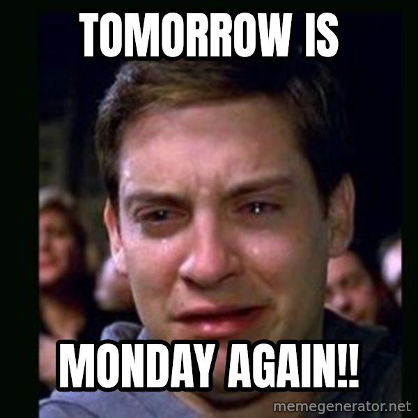 crying peter parker meme: tOMORROW IS / mONDAY AGAIN!!