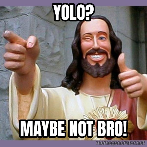 buddy jesus meme: YOLO? / Maybe not bro!