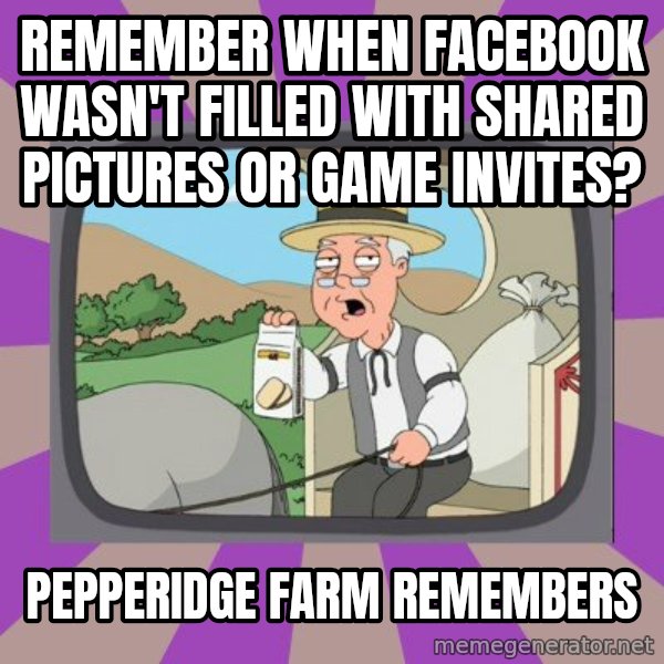 Pepperidge Farm Remembers FG meme: REmember when facebook wasn't filled with shared pictures or game invites? / Pepperidge Farm Remembers