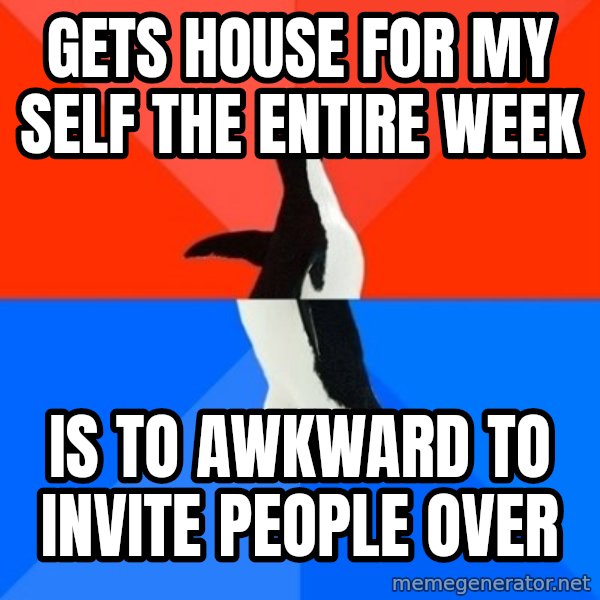Socially Awesome Awkward Penguin meme: Gets house for my self the entire week / is to awkward to invite people over
