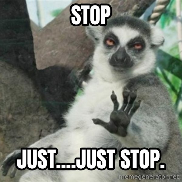 Not Today Lemur meme: Stop / Just....Just stop.