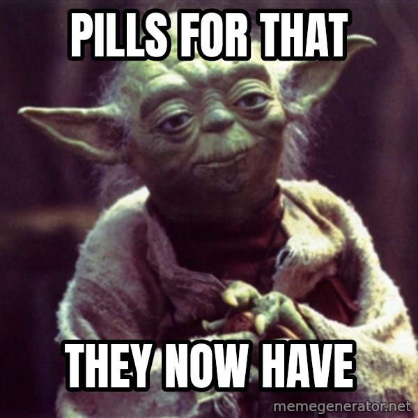 Yoda meme: Pills for that / they now have