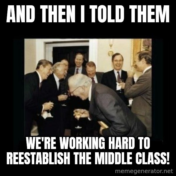 Rich Men Laughing meme: and then i told them / we're working hard to reestablish the middle class!