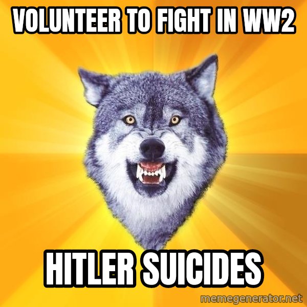 Courage Wolf meme: Volunteer to fight in ww2 / Hitler suicides