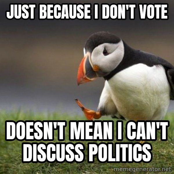 Unpopular Opinion Puffin meme: just because i don't vote / doesn't mean i can't discuss politics