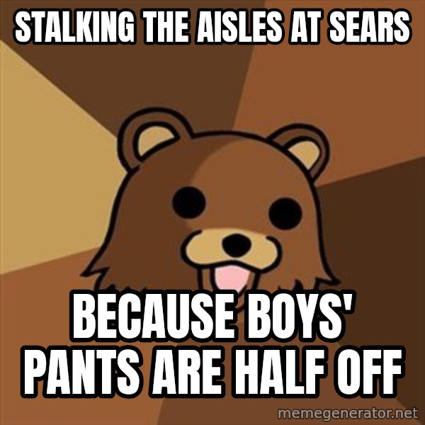 Pedobear meme: Stalking the aisles at sears / Because boys' pants are half off