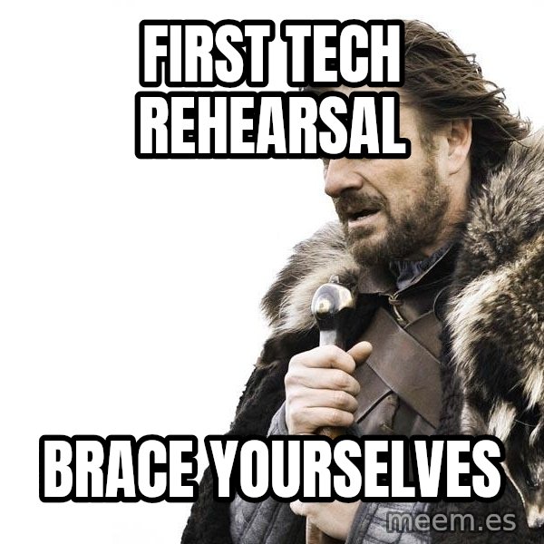 Winter is Coming meme: first tech rehearsal / brace yourselves