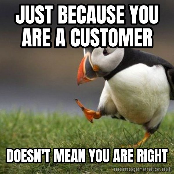 Unpopular Opinion Puffin meme: Just because you are a customer / Doesn't mean you are right