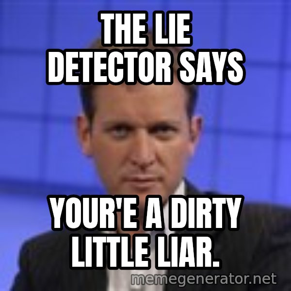 Jeremy Kyle meme: The lie detector says / Your'e a dirty little liar.