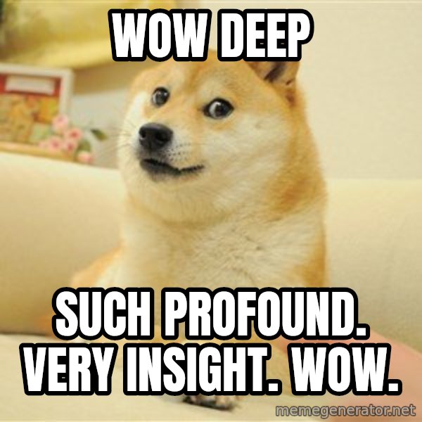 so doge meme: WOW DEEp / Such profound. very insight. wow.