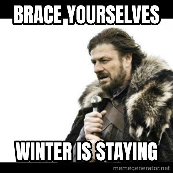 Winter is Coming meme: Brace yourselves / WInter is staying