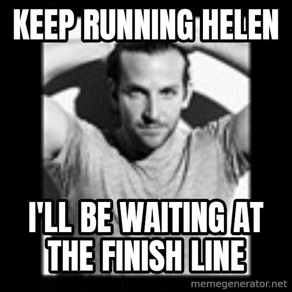 Bradley Cooper Need Sexy Help meme: keep running helen / i'll be waiting at the finish line