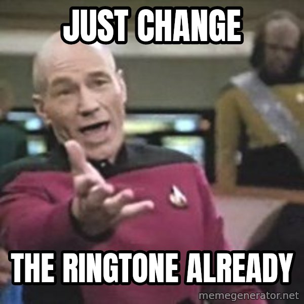 Captain Picard meme: just change / the ringtone already