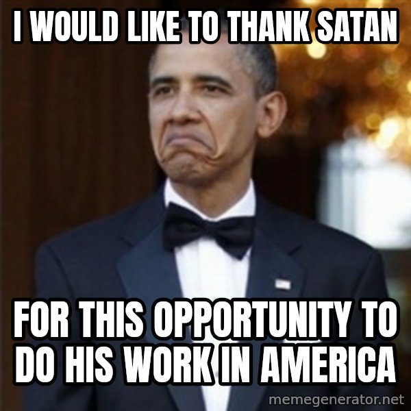 Not Bad Obama meme: I would like to thank  satan / for this opportunity to do his work in america