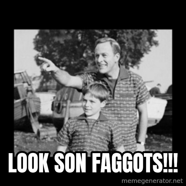 look son a faggot meme: look son faggots!!!
