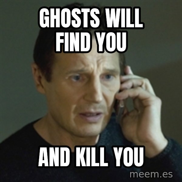 Liam Neeson (Taken) (2) meme: ghosts will find you / and kill you