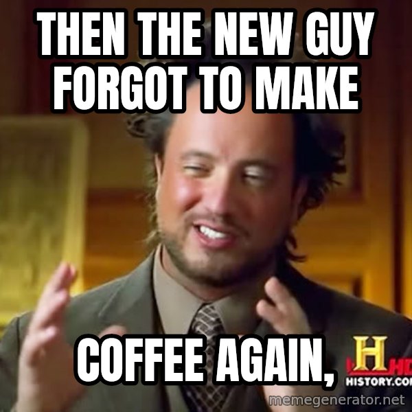 Giorgio A Tsoukalos Hair meme: Then the new guy forgot to make / Coffee again,