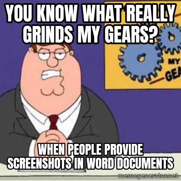 Grinds My Gears Peter Griffin meme: You know what really grinds my gears? / When people provide screenshots in word documents