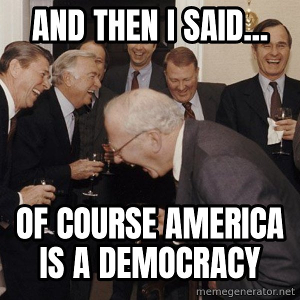 So Then I Said... meme: and then i said... / of course america is a democracy