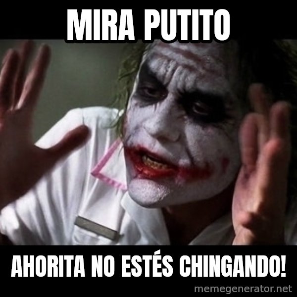joker mind loss meme: Mira putito / ahorita no estés chingando!