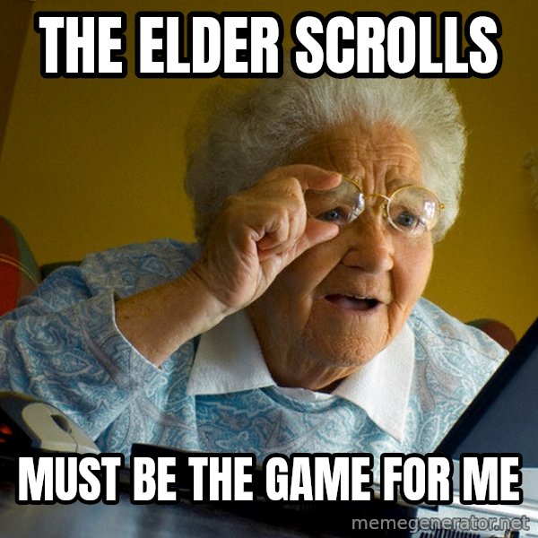 Internet Grandma Surprise meme: The ELDER SCROLLS / MUSt BE THE GAME FOR ME