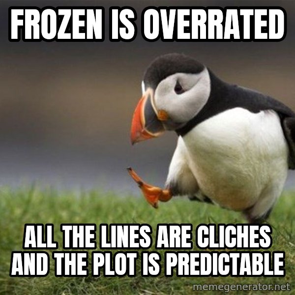 Unpopular Opinion Puffin meme: frozen is overrated / all the lines are cliches and the plot is predictable