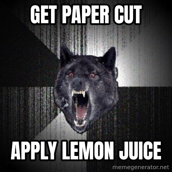 Insanity Wolf meme: get paper cut / apply lemon juice