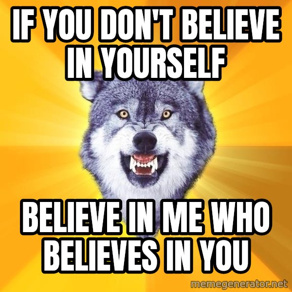 Courage Wolf meme: if you don't believe in yourself / believe in me who believes in you