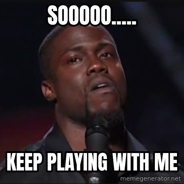 Kevin Hart Face meme: sooooo..... / keep playing with me
