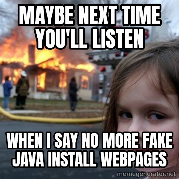 Disaster Girl meme: maybe next time you'll listen / when i say no more fake java install webpages
