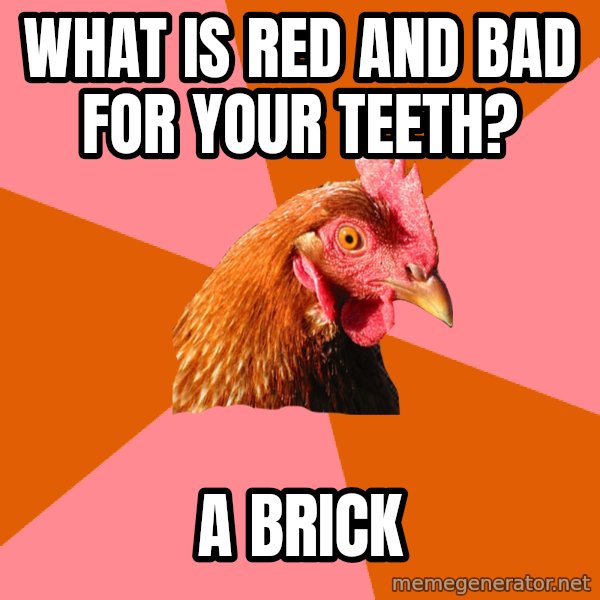 Anti Joke Chicken meme: What is red and bad for your teeth? / A brick