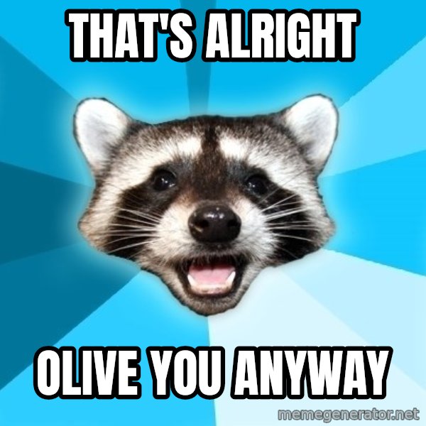 Lame Pun Coon meme: That's alright / Olive you anyway