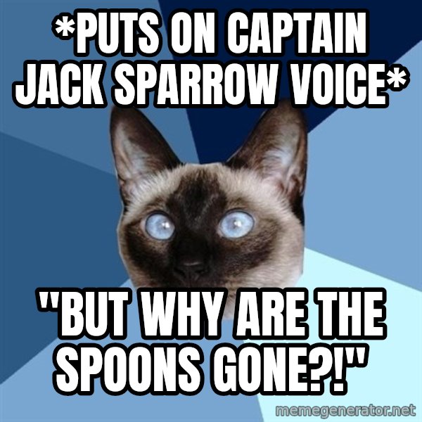 Chronic Illness Cat meme: *puts on captain jack sparrow voice* / "but why are the spoons gone?!"