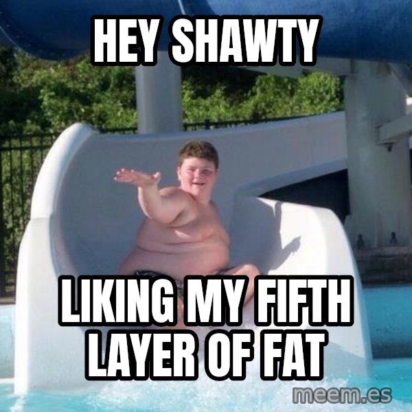 Slide In To My Dms meme: Hey shawty / Liking my fifth layer of fat