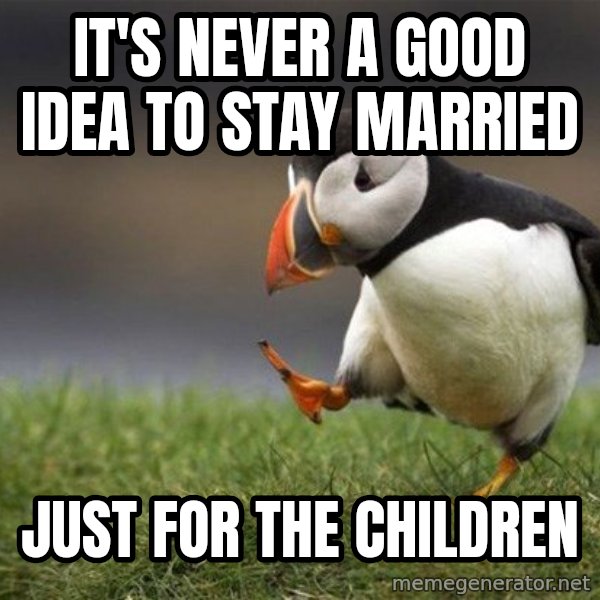 Unpopular Opinion Puffin meme: It's never a good idea to stay married / just for the children